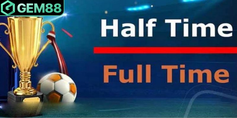 Kèo Half Time/Full Time (kèo Nửa trận/Toàn trận) là loại kèo cược thú vị